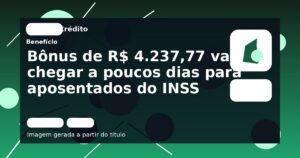 Bônus de R$ 4.237,77 vai chegar a poucos dias para aposentados do INSS