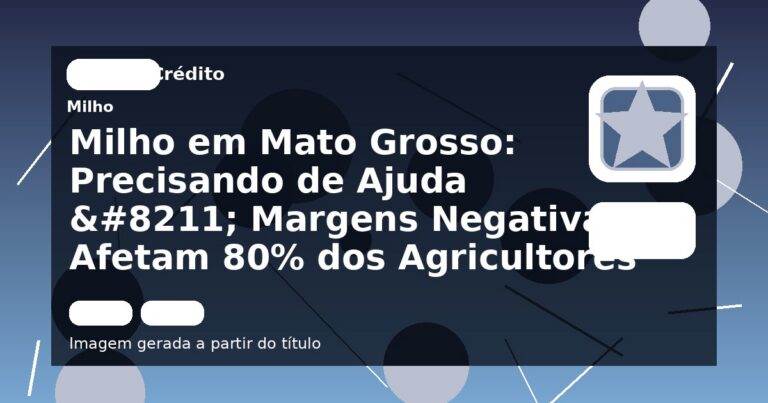 Milho em Mato Grosso: Precisando de Ajuda – Margens Negativas Afetam 80% dos Agricultores
