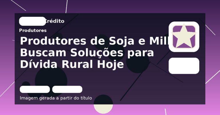 Produtores de Soja e Milho Buscam Soluções para Dívida Rural Hoje