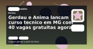 Gerdau e Anima lancam curso tecnico em MG com 40 vagas gratuitas agora