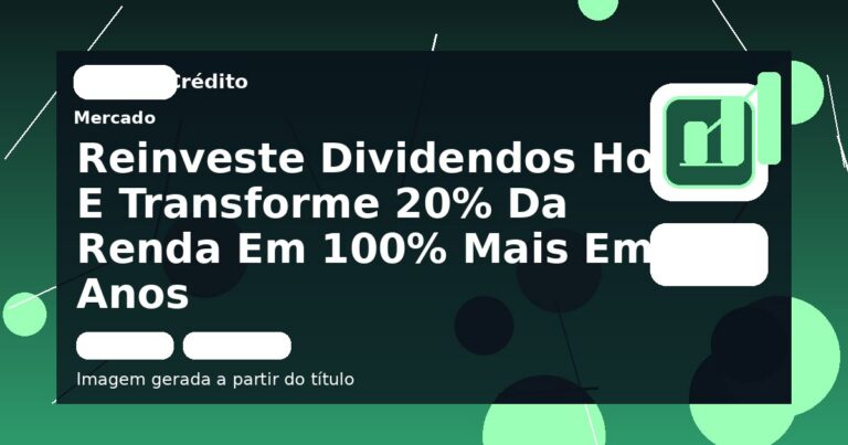Reinveste Dividendos Hoje E Transforme 20% Da Renda Em 100% Mais Em 5 Anos