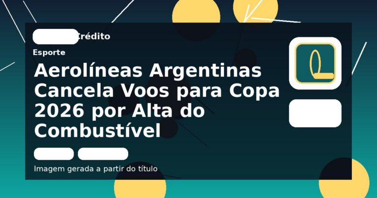 Aerolíneas Argentinas Cancela Voos para Copa 2026 por Alta do Combustível