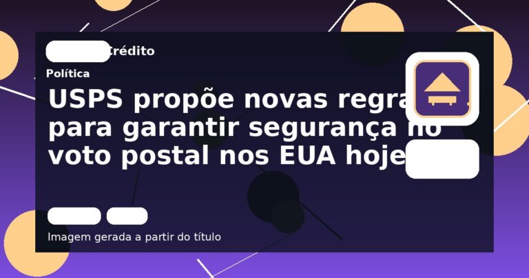 USPS propõe novas regras para garantir segurança no voto postal nos EUA hoje