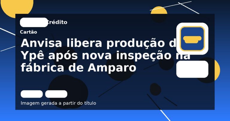 Anvisa libera produção de Ypê após nova inspeção na fábrica de Amparo