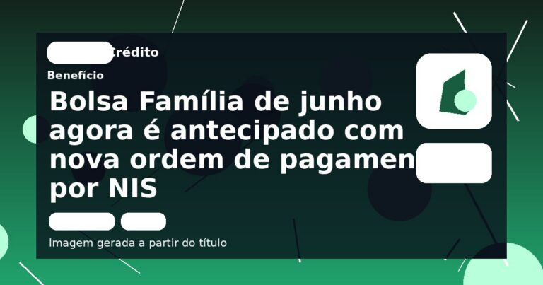 Bolsa Família de junho agora é antecipado com nova ordem de pagamento por NIS