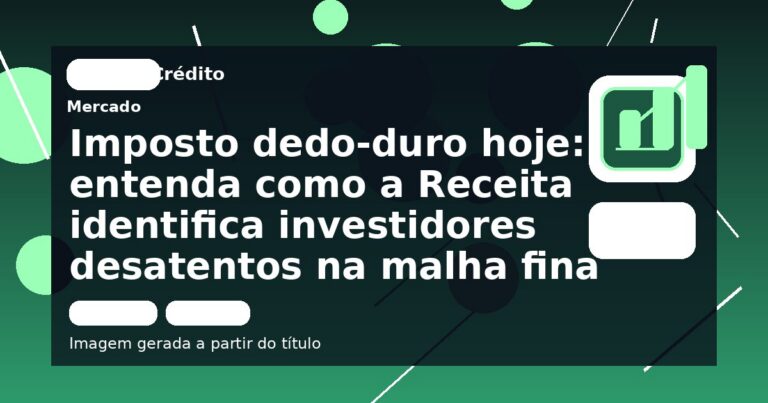 Imposto dedo-duro hoje: entenda como a Receita identifica investidores desatentos na malha fina