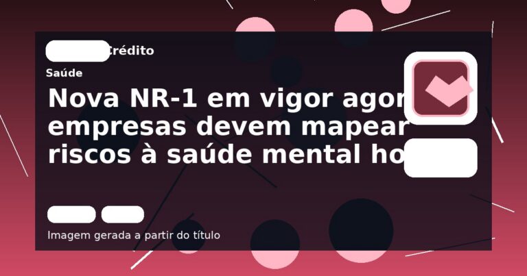 Nova NR-1 em vigor agora, empresas devem mapear riscos à saúde mental hoje