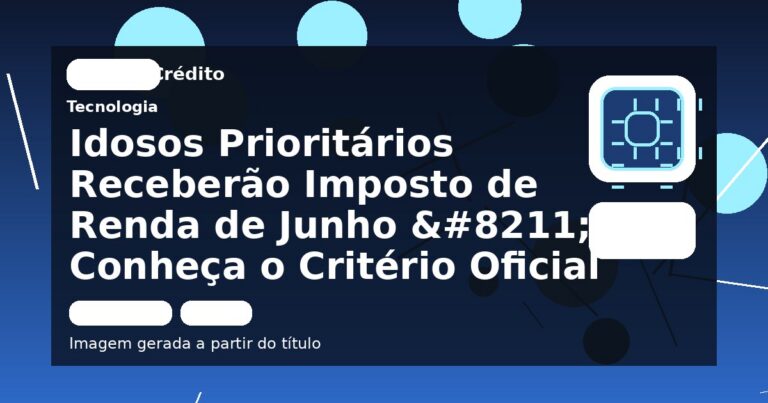 Idosos Prioritários Receberão Imposto de Renda de Junho – Conheça o Critério Oficial