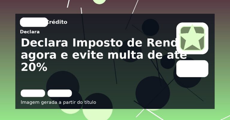 Declara Imposto de Renda agora e evite multa de até 20%