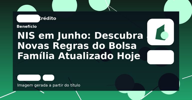 NIS em Junho: Descubra as Novas Regras do Bolsa Família Atualizado Hoje
