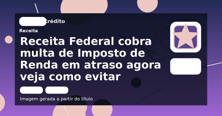 Receita Federal cobra multa de Imposto de Renda em atraso agora veja como evitar