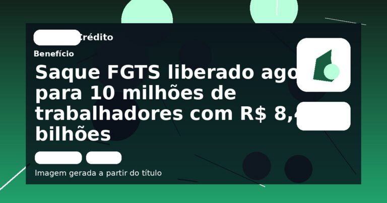 Saque FGTS liberado agora para 10 milhões de trabalhadores com R$ 8,4 bilhões