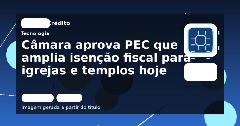Câmara aprova PEC que amplia isenção fiscal para igrejas e templos hoje