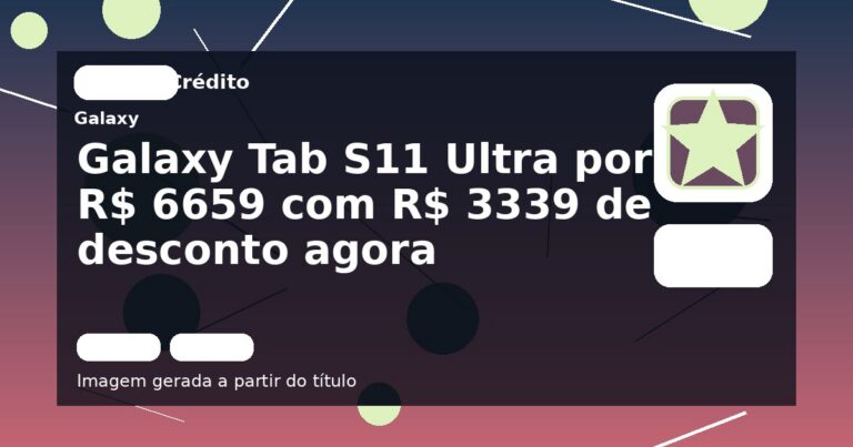 Galaxy Tab S11 Ultra por R$ 6659 com R$ 3339 de desconto agora