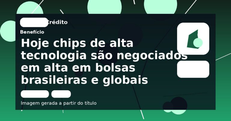 Hoje chips de alta tecnologia são negociados em alta em bolsas brasileiras e globais