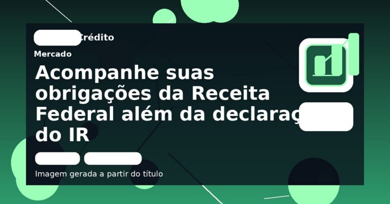 Acompanhe suas obrigações da Receita Federal além da declaração do IR