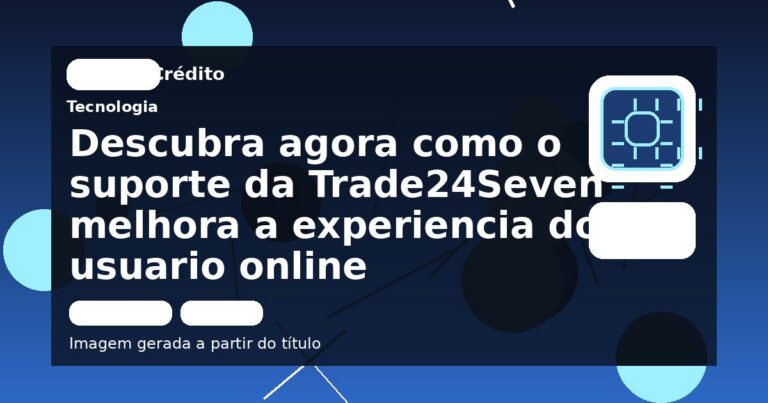 Descubra agora como o suporte da Trade24Seven melhora a experiencia do usuario online