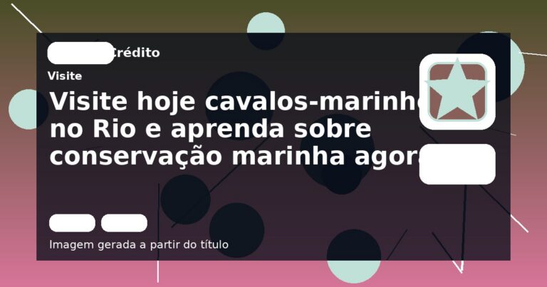 Visite hoje cavalos-marinhos no Rio e aprenda sobre conservação marinha agora