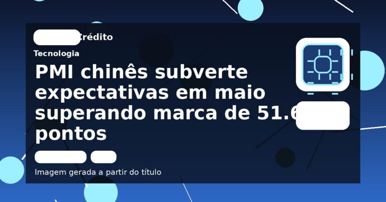 PMI chinês subverte expectativas em maio superando marca de 51.6 pontos