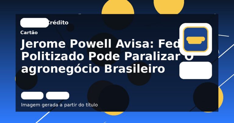 Jerome Powell Avisa: Fed Politizado Pode Paralizar O agronegócio Brasileiro