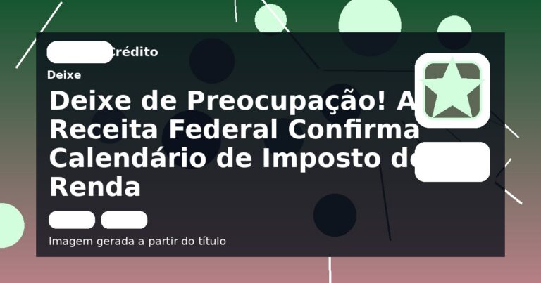 Deixe de Preocupação! A Receita Federal Confirma Calendário de Imposto de Renda