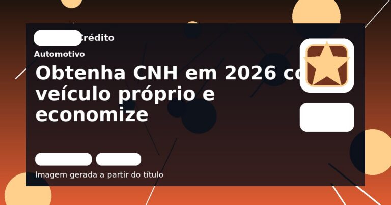 Obtenha CNH em 2026 com veículo próprio e economize