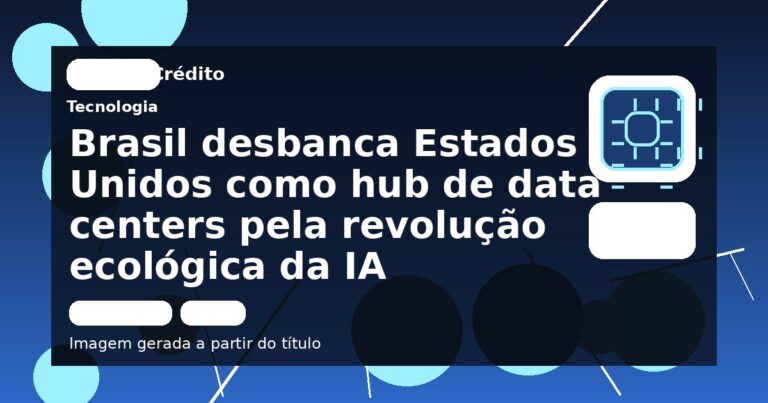 Brasil desbanca Estados Unidos como hub de data centers pela revolução ecológica da IA