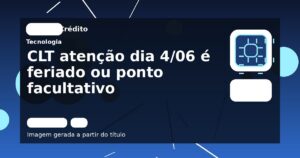 CLT atenção dia 4/06 é feriado ou ponto facultativo