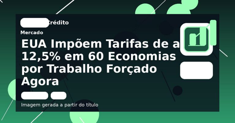 EUA Impõem Tarifas de até 12,5% em 60 Economias por Trabalho Forçado Agora