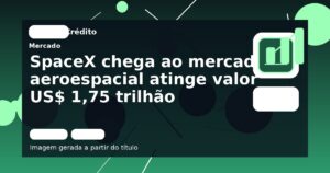 SpaceX chega ao mercado: aeroespacial atinge valor US$ 1,75 trilhão