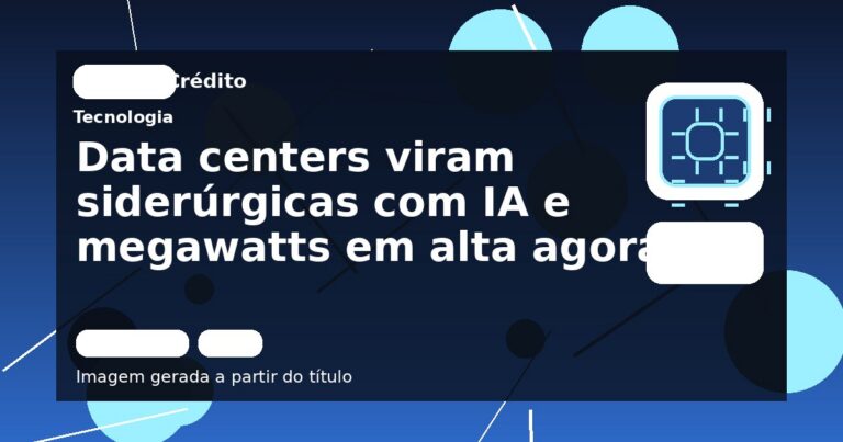 Data centers viram siderúrgicas com IA e megawatts em alta agora