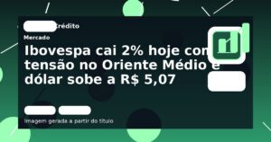 Ibovespa cai 2% hoje com tensão no Oriente Médio e dólar sobe a R$ 5,07