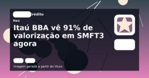 Itaú BBA vê 91% de valorização em SMFT3 agora