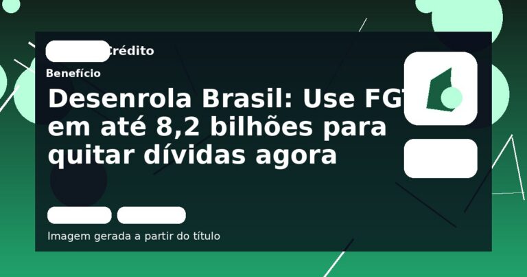 Desenrola Brasil: Use FGTS em até 8,2 bilhões para quitar dívidas agora