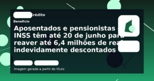 Aposentados e pensionistas do INSS têm até 20 de junho para reaver até 6,4 milhões de reais indevidamente descontados