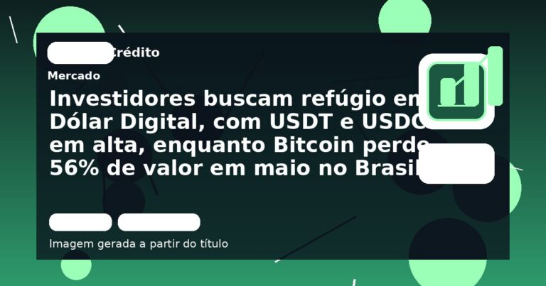 Investidores buscam refúgio em Dólar Digital, com USDT e USDC em alta, enquanto Bitcoin perde 56% de valor em maio no Brasil