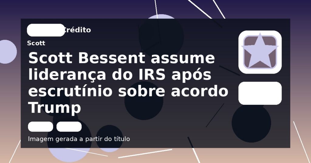 Scott Bessent assume liderança do IRS após escrutínio sobre acordo Trump