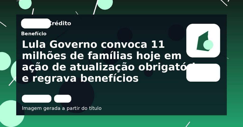 Lula Governo convoca 11 milhões de famílias hoje em ação de atualização obrigatória e regrava benefícios