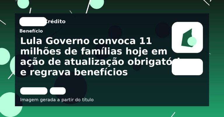 Lula Governo convoca 11 milhões de famílias hoje em ação de atualização obrigatória e regrava benefícios