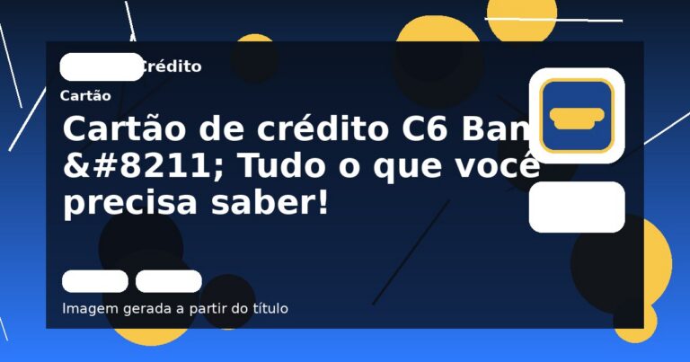 Cartão de crédito C6 Bank – Tudo o que você precisa saber!