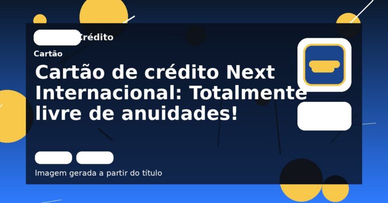 Cartão de crédito Next Internacional: Totalmente livre de anuidades!