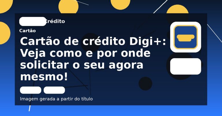 Cartão de crédito Digi+: Veja como e por onde solicitar o seu agora mesmo!