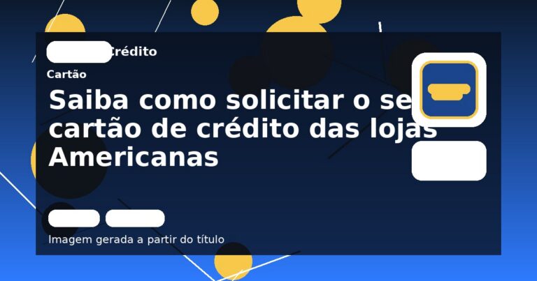 Saiba como solicitar o seu cartão de crédito das lojas Americanas