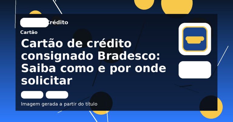 Cartão de crédito consignado Bradesco: Saiba como e por onde solicitar