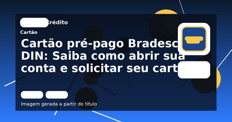 Cartão pré-pago Bradesco DIN: Saiba como abrir sua conta e solicitar seu cartão