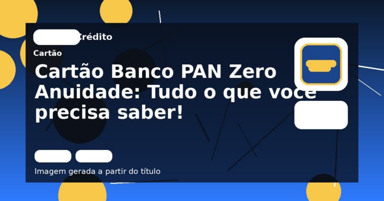 Cartão Banco PAN Zero Anuidade: Tudo o que você precisa saber!
