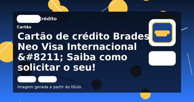 Cartão de crédito Bradesco Neo Visa Internacional – Saiba como solicitar o seu!