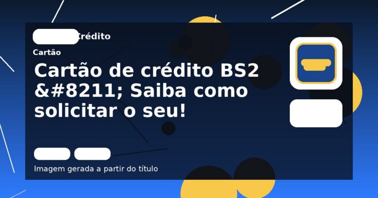 Cartão de crédito BS2 – Saiba como solicitar o seu!
