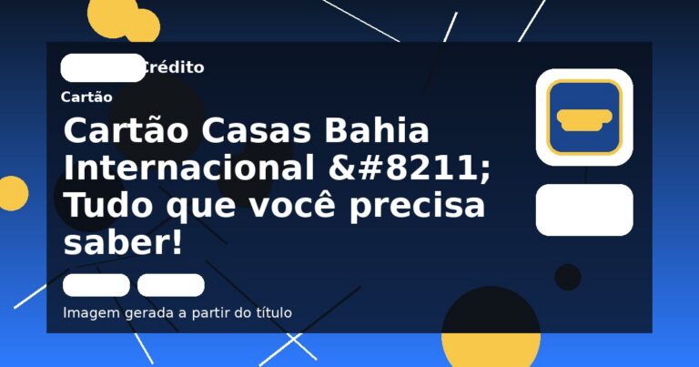 Cartão Casas Bahia Internacional – Tudo que você precisa saber!