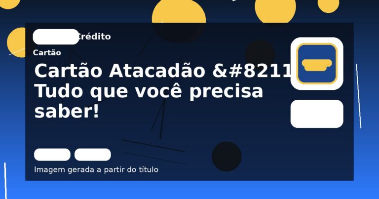 Cartão Atacadão – Tudo que você precisa saber! 